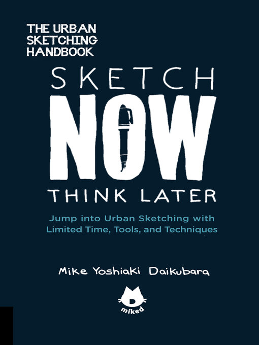 Title details for The Urban Sketching Handbook Sketch Now, Think Later by Mike Yoshiaki Daikubara - Available